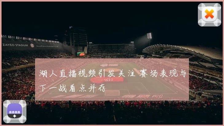 湖人直播视频引发关注 赛场表现与下一战看点并存