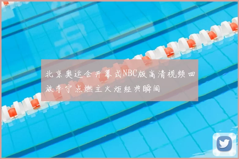 北京奥运会开幕式NBC版高清视频回放李宁点燃主火炬经典瞬间