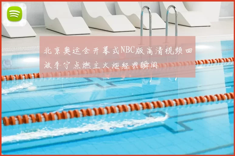 北京奥运会开幕式NBC版高清视频回放李宁点燃主火炬经典瞬间