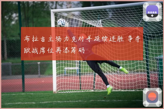 布拉吉主场力克对手延续连胜 争夺欧战席位再添筹码