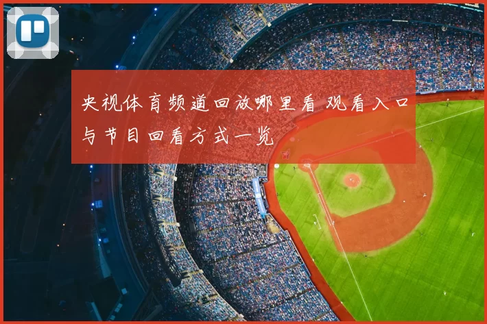 央视体育频道回放哪里看 观看入口与节目回看方式一览
